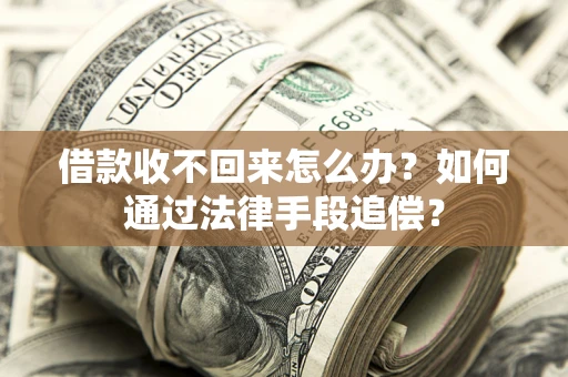济南借款收不回来怎么办？如何通过法律手段追偿？