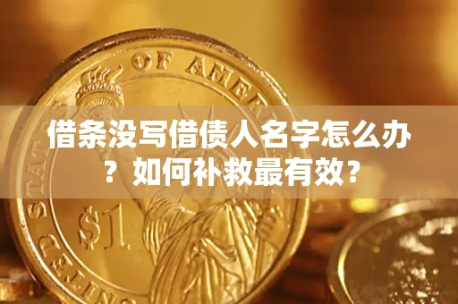 济南借条没写借债人名字怎么办？如何补救最有效？