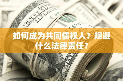 济南如何成为共同债权人？规避什么法律责任？