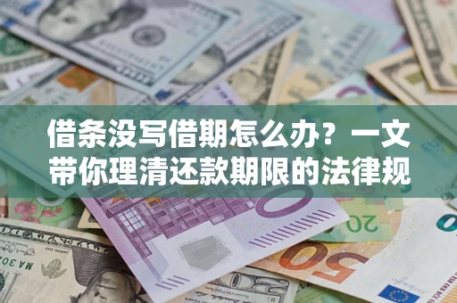 济南借条没写借期怎么办？一文带你理清还款期限的法律规则