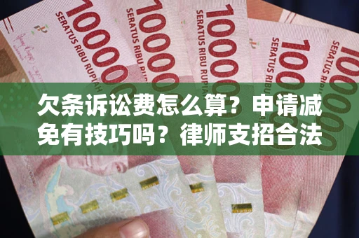 济南欠条诉讼费怎么算？申请减免有技巧吗？律师支招合法省钱