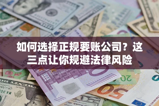 济南如何选择正规要账公司？这三点让你规避法律风险