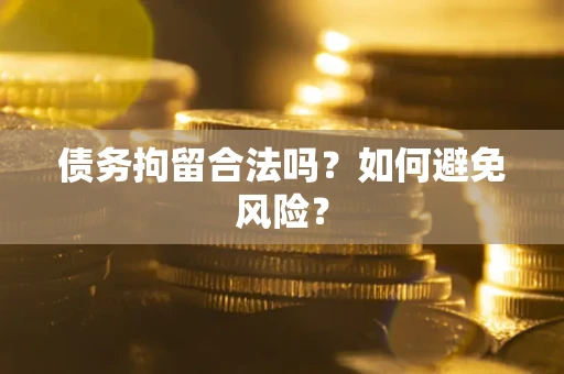 济南债务拘留合法吗？如何避免风险？