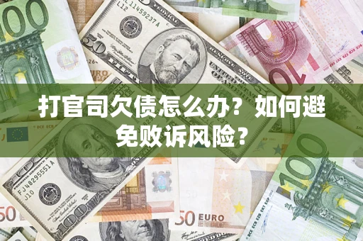 济南打官司欠债怎么办？如何避免败诉风险？