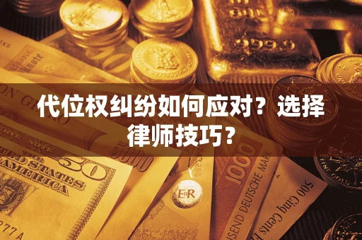 济南代位权纠纷如何应对？选择律师技巧？