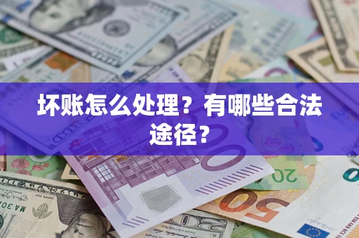 济南坏账怎么处理？有哪些合法途径？