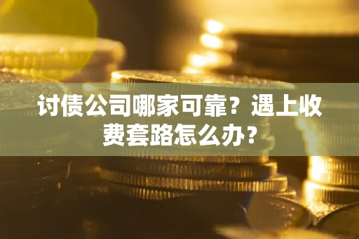 济南讨债公司哪家可靠？遇上收费套路怎么办？