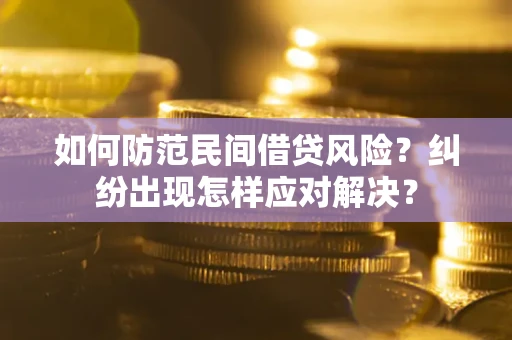 济南如何防范民间借贷风险？纠纷出现怎样应对解决？