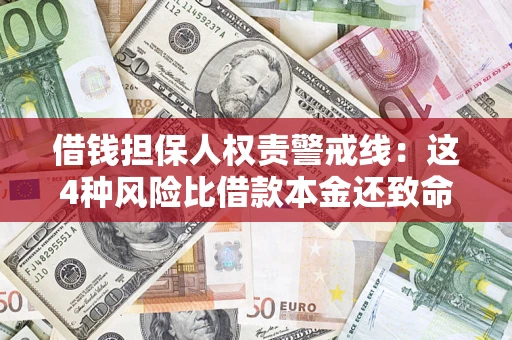 济南借钱担保人权责警戒线：这4种风险比借款本金还致命