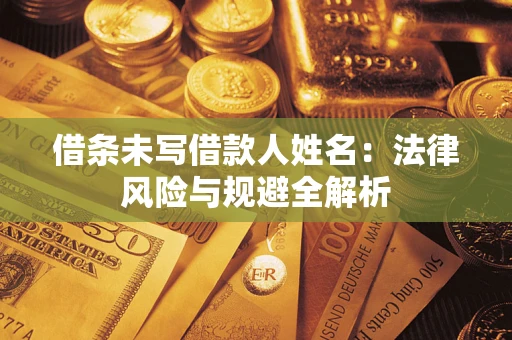济南借条未写借款人姓名：法律风险与规避全解析