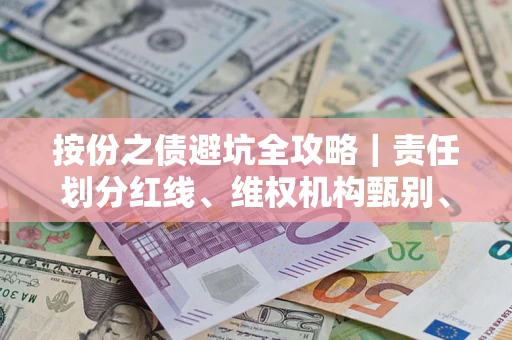 济南按份之债避坑全攻略｜责任划分红线、维权机构甄别、纠纷处理全流程拆解