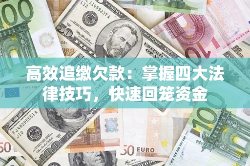 济南高效追缴欠款：掌握四大法律技巧，快速回笼资金