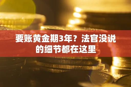 济南要账黄金期3年？法官没说的细节都在这里