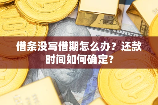 济南借条没写借期怎么办？还款时间如何确定？