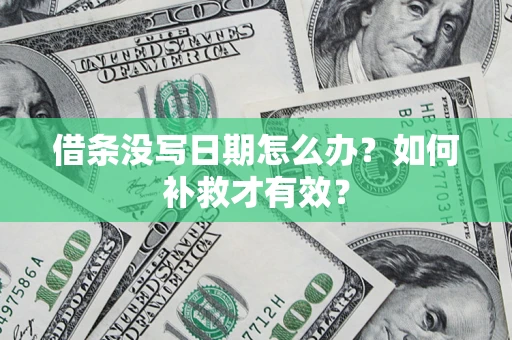 济南借条没写日期怎么办？如何补救才有效？