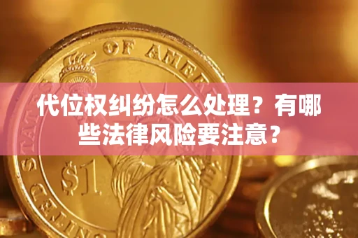 济南代位权纠纷怎么处理？有哪些法律风险要注意？