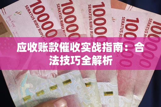 济南应收账款催收实战指南：合法技巧全解析