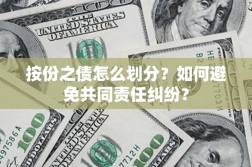 济南按份之债怎么划分？如何避免共同责任纠纷？