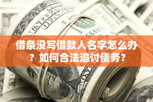 济南借条没写借款人名字怎么办？如何合法追讨债务？