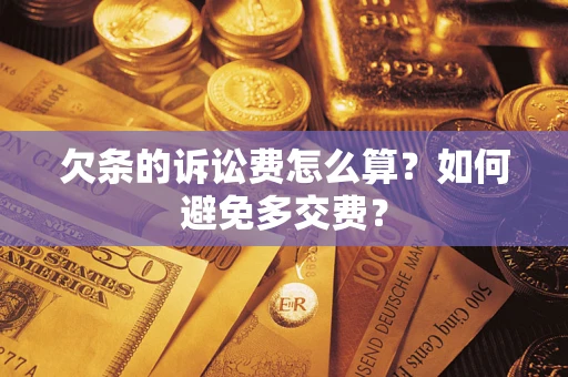 济南欠条的诉讼费怎么算？如何避免多交费？