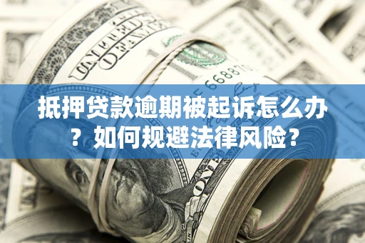 济南抵押贷款逾期被起诉怎么办？如何规避法律风险？