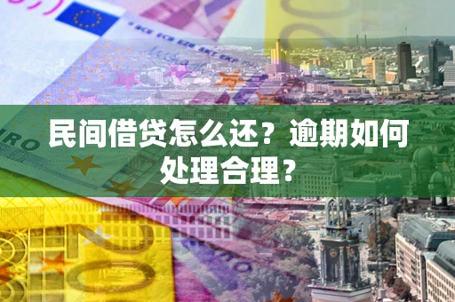 济南民间借贷怎么还？逾期如何处理合理？