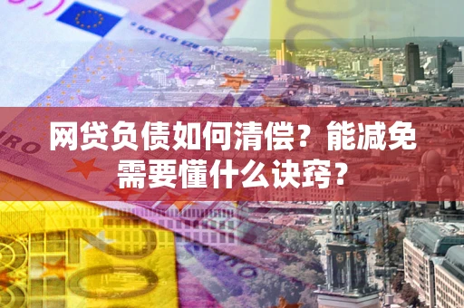 济南网贷负债如何清偿？能减免需要懂什么诀窍？