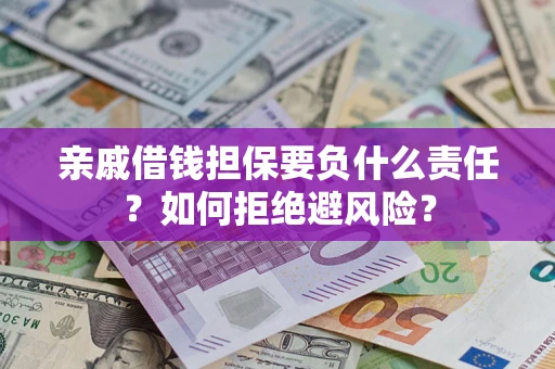 济南亲戚借钱担保要负什么责任？如何拒绝避风险？