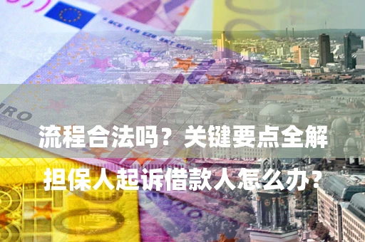 济南

担保人起诉借款人怎么办？流程合法吗？关键要点全解析