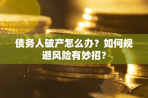 济南债务人破产怎么办？如何规避风险有妙招？