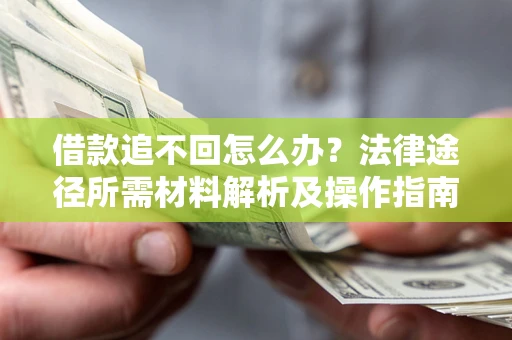 济南借款追不回怎么办？法律途径所需材料解析及操作指南