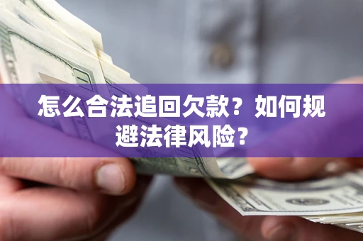 济南怎么合法追回欠款？如何规避法律风险？