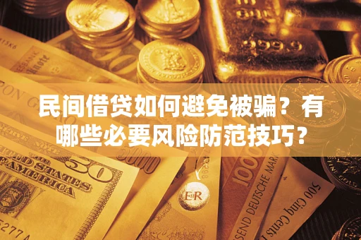 济南民间借贷如何避免被骗？有哪些必要风险防范技巧？