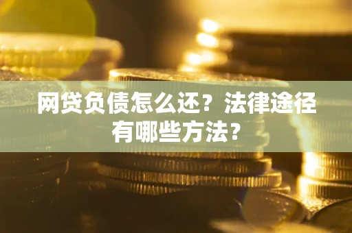 济南网贷负债怎么还？法律途径有哪些方法？