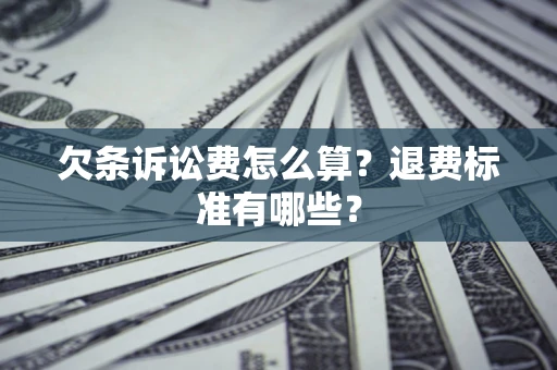 济南欠条诉讼费怎么算？退费标准有哪些？