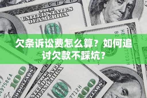 济南欠条诉讼费怎么算？如何追讨欠款不踩坑？