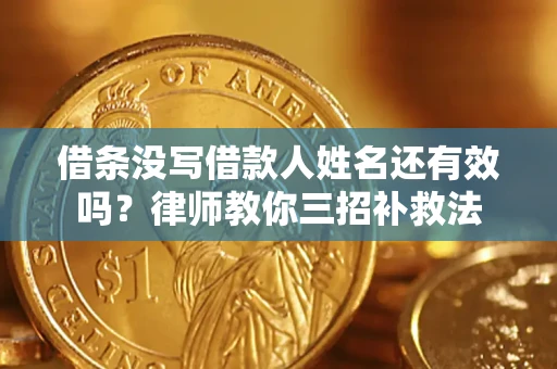 济南借条没写借款人姓名还有效吗？律师教你三招补救法
