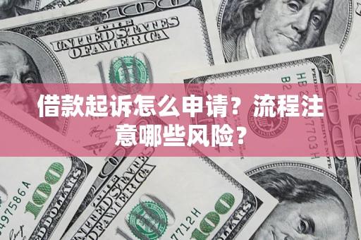 济南借款起诉怎么申请？流程注意哪些风险？