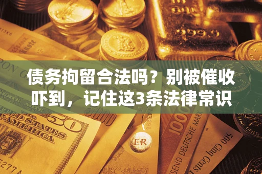 济南债务拘留合法吗？别被催收吓到，记住这3条法律常识