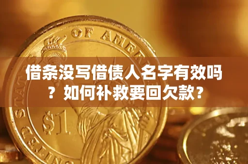 济南借条没写借债人名字有效吗？如何补救要回欠款？