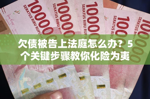 济南欠债被告上法庭怎么办？5个关键步骤教你化险为夷