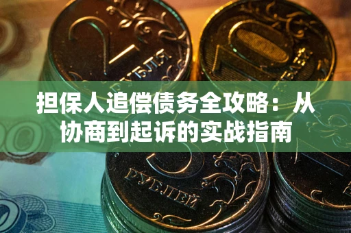 济南担保人追偿债务全攻略:从协商到起诉的实战指南 济南担保人追偿债务全攻略:从协商到起诉的实战指南