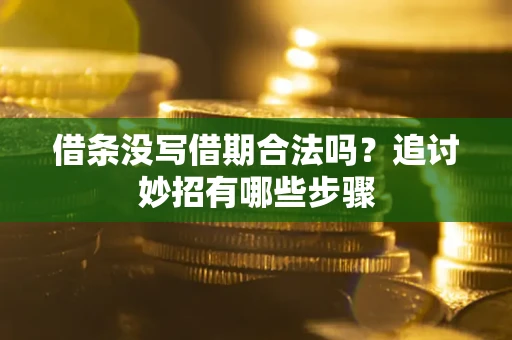 济南借条没写借期合法吗？追讨妙招有哪些步骤