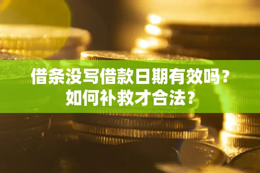 济南借条没写借款日期有效吗？如何补救才合法？