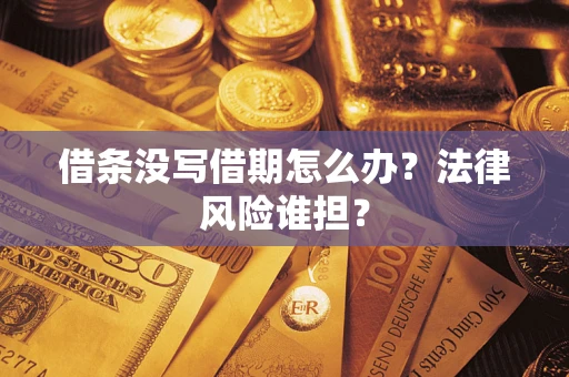 济南借条没写借期怎么办？法律风险谁担？
